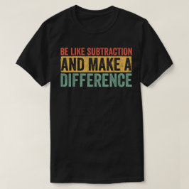 Wees als aftrekken en maak een verschil Wiskunde T-shirt