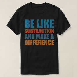 Wees als aftrekken en maak een verschil Wiskunde T-shirt