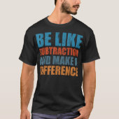 Wees als aftrekken en maak een verschil Wiskunde T-shirt (Voorkant)