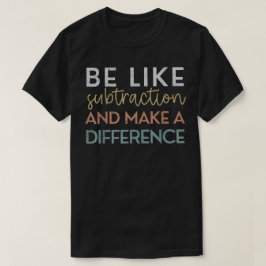 Wees als aftrekken en maak een verschil Wiskunde T-shirt