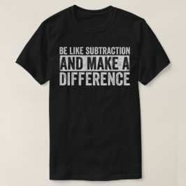 Wees als aftrekken en maak een verschil Wiskunde T-shirt