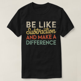 Wees als aftrekken en maak een verschil Wiskunde T-shirt