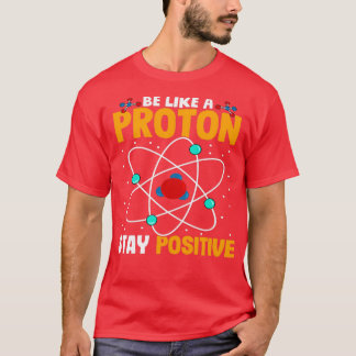 Wees als een proton, blijf positief t-shirt