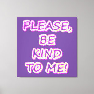 "Wees alsjeblieft aardig tegen mij!" Cute Design. Canvas Afdruk