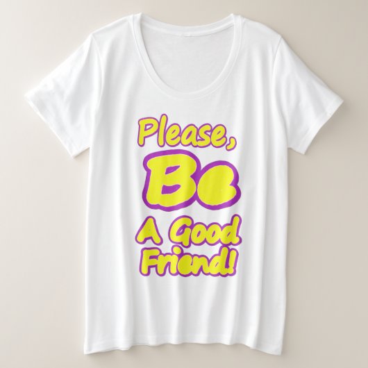 "Wees alsjeblieft een goede vriend!" Cute Design.  Grote Maat T-shirt (Design voorkant)