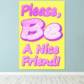 "Wees alsjeblieft een leuke vriend!" Cute Design.  Canvas Afdruk (Insitu (Houten vloer))