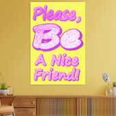 "Wees alsjeblieft een leuke vriend!" Cute Design.  Canvas Afdruk (Insitu (Woonkamer))