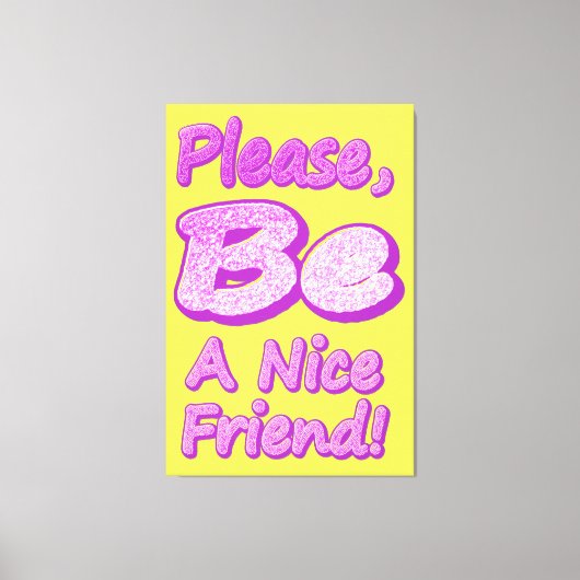 "Wees alsjeblieft een leuke vriend!" Cute Design.  Canvas Afdruk (Voorkant)