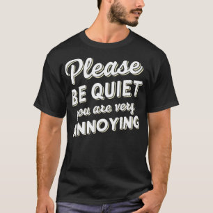 Wees alsjeblieft stil je bent erg vervelend 3 t-shirt
