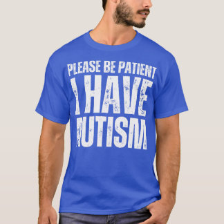 Wees alstublieft patiënt als ik autisme heb t-shirt