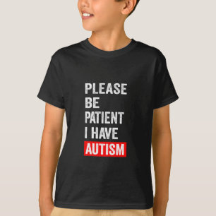 Wees alstublieft patiënt als ik autisme heb t-shirt