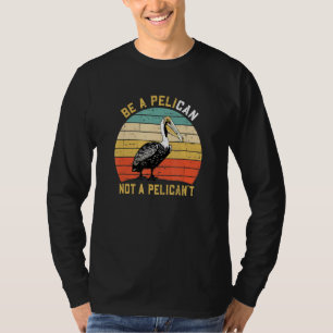 Wees altijd een Pelikaan, geen Pelican, geen nieuw T-shirt