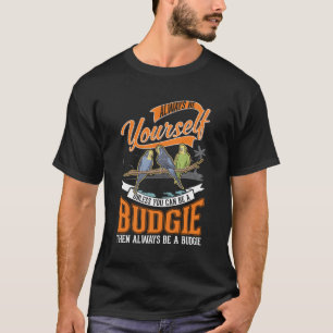 Wees altijd jezelf Budgie Cockatiel Parakeet T-shirt
