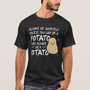 Wees altijd jezelf, tenzij je een aardappel kunt z t-shirt