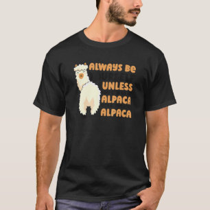 Wees altijd jezelf, tenzij je een Alpaca Pak kunt T-shirt