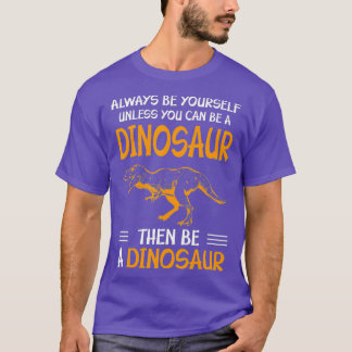 Wees altijd jezelf, tenzij je een dinosaurus kunt t-shirt
