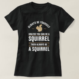 Wees altijd jezelf, tenzij je een eekhoorn kunt zi t-shirt