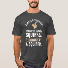Wees altijd jezelf, tenzij je een eekhoorn kunt zi t-shirt