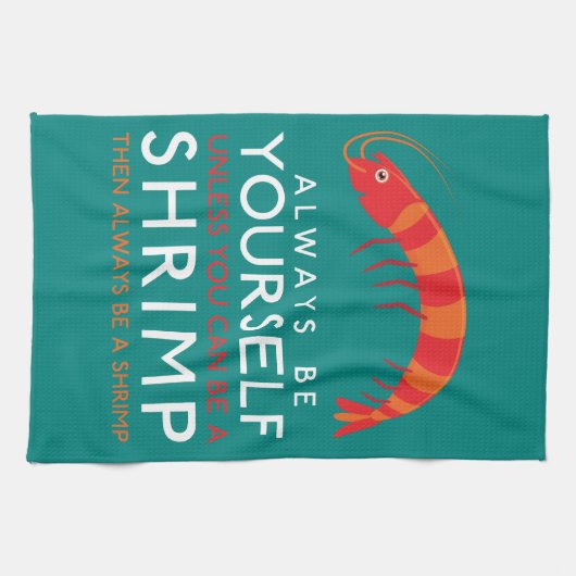 Wees altijd jezelf, tenzij je een garnaal kunt zij theedoek (Horizontaal)