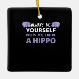 Wees altijd jezelf, tenzij je een hippo kunt zijn keramisch ornament