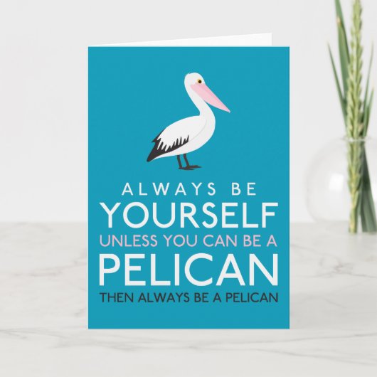 Wees altijd jezelf, tenzij je een Pelican kunt zij Kaart (Voorkant)
