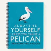 Wees altijd jezelf, tenzij je een Pelican kunt zij Notitieboek (Voorkant)