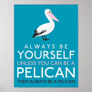 Wees altijd jezelf, tenzij je een Pelican kunt zij Poster