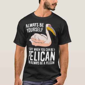 Wees altijd jezelf, tenzij je een Pelican kunt zij T-shirt