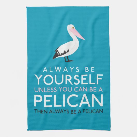 Wees altijd jezelf, tenzij je een Pelican kunt zij Theedoek (Verticaal)