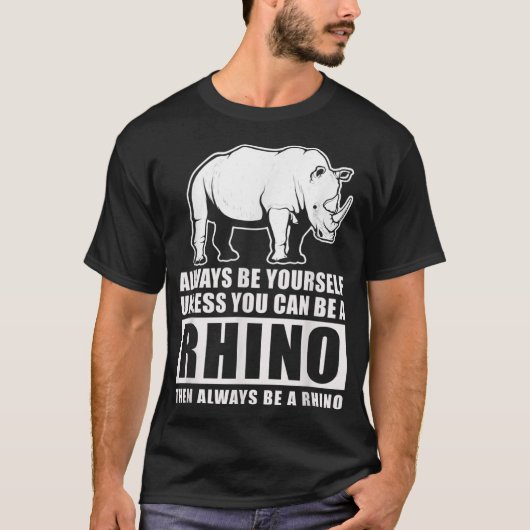 Wees altijd jezelf, tenzij je een Rhino kunt zijn T-shirt (Voorkant)