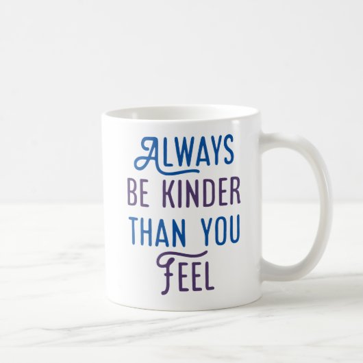 Wees altijd kinder dan je voelt. koffiemok (Rechts)