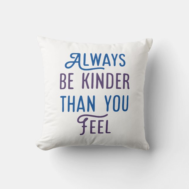 Wees altijd kinder dan je voelt. kussen (Voorkant)
