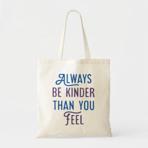 Wees altijd kinder dan je voelt. tote bag