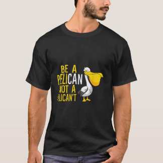 Wees altijd Pelican, geen bekkenbekkenbekkenbekken T-shirt