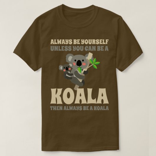 Wees altijd van jou, tenzij je een koala kunt zijn t-shirt (Design voorkant)