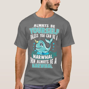 Wees altijd van jou, tenzij je een narwal kunt zij t-shirt