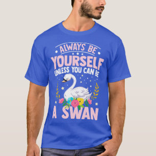 Wees altijd van jou, tenzij je een zwaan kunt zijn t-shirt