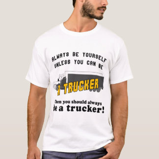Wees altijd zelf, tenzij je een vrachtwagenchauffe t-shirt