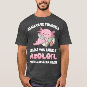 Wees altijd zelf, tenzij u een Axolotl kunt zijn T-shirt