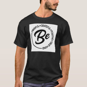 Wees attent, dankbaar, positief, waar, vriendelijk t-shirt