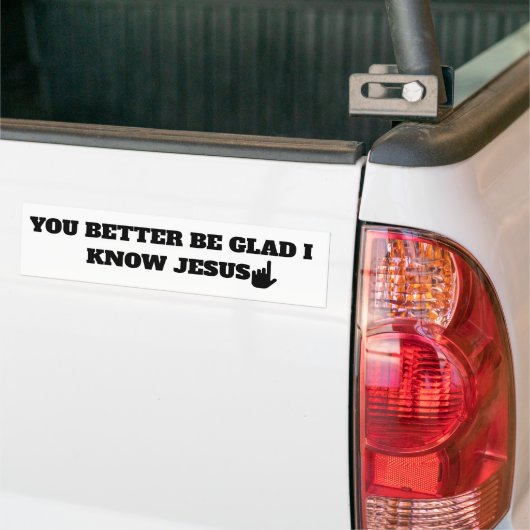 Wees blij dat ik Jezus ken Humor Religieus Grappig Bumpersticker (Op Truck)