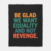 Wees blij dat we gelijkheid willen en geen wraakre fleece deken (Voorkant)