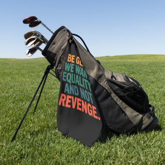 Wees blij dat we gelijkheid willen en geen wraakre golfhanddoek (Groen)