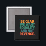 Wees blij dat we gelijkheid willen en geen wraakre magneet<br><div class="desc">Wees blij dat we gelijkheid willen en niet wraak nemen op mensenrechten vrouwenrechten gelijkheid pro keuze transrechten</div>