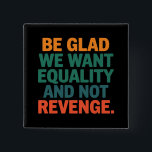 Wees blij dat we gelijkheid willen en geen wraakre vierkante button 5,1 cm<br><div class="desc">Wees blij dat we gelijkheid willen en niet wraak nemen op mensenrechten vrouwenrechten gelijkheid pro keuze transrechten</div>
