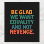 Wees blij dat we gelijkheid willen en geen wraakre wijn etiket (Enkel label)