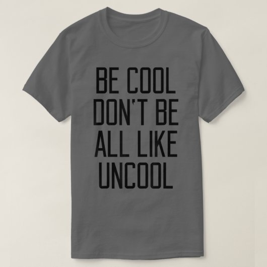 Wees cool, wees niet helemaal als uncool grappige t-shirt (Design voorkant)