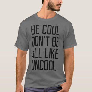 Wees cool, wees niet helemaal als uncool grappige t-shirt