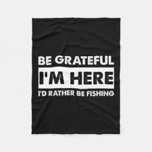 Wees dankbaar dat ik hier ben Fishy Vissen Lover F Fleece Deken
