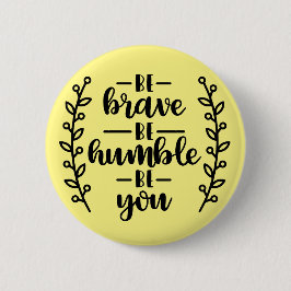 Wees dapper om nederig te zijn, of je nu bent - ronde button 5,7 cm